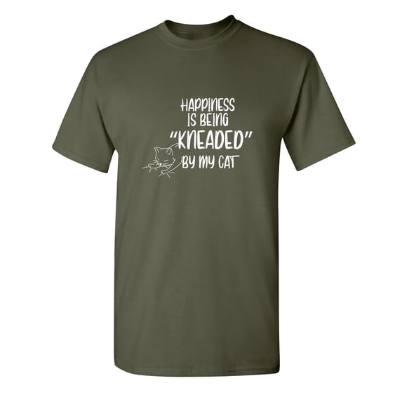 Happiness is Being "KNEADED" By My Cat Sarcastic Humor Graphic Novelty Funny T Shirt