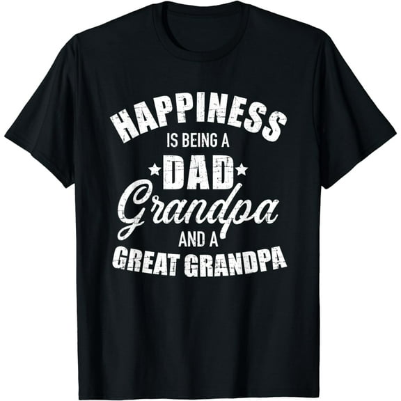 Happiness is being a dad, grandpa and great grandpa T-Shirt