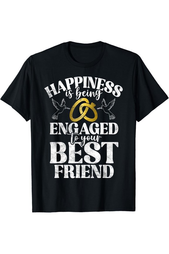 Happiness is being engaged to your best Friend Fiance T-Shirt