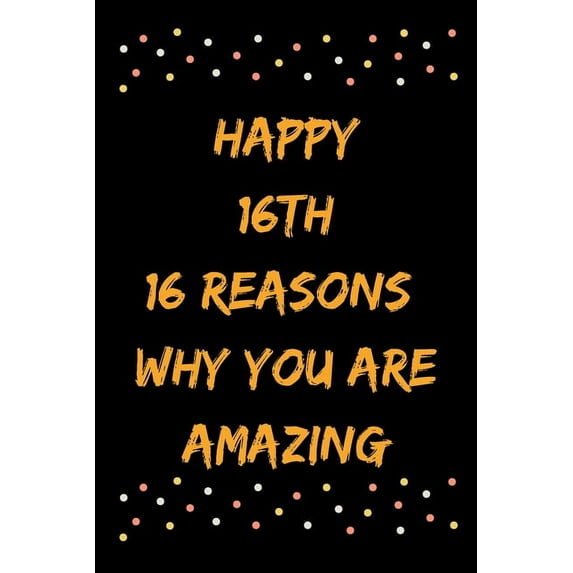 Happy 16th 16 Reasons Why You Are Amazing (Paperback)