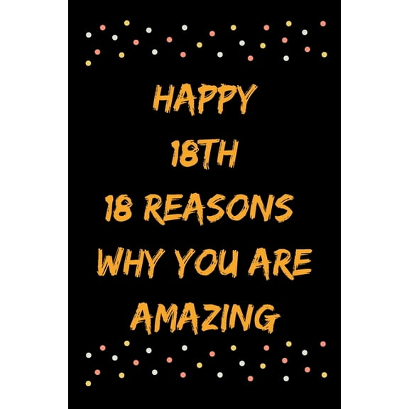 Happy 18th 18 Reasons Why You Are Amazing (Paperback)