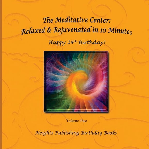 Happy 24th Birthday! Relaxed & Rejuvenated in 10 Minutes Volume Two : Exceptionally beautiful birthday gift, in Novelty & More, brief meditations, calming books for ADHD, calming books for kids, gifts for men, for women, for boys, for girls, for teens, birthday card, in Office, in All Departments (Paperback)