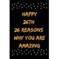 thumbnail image 1 of Happy 26th 26 Reasons Why You Are Amazing (Paperback), 1 of 1