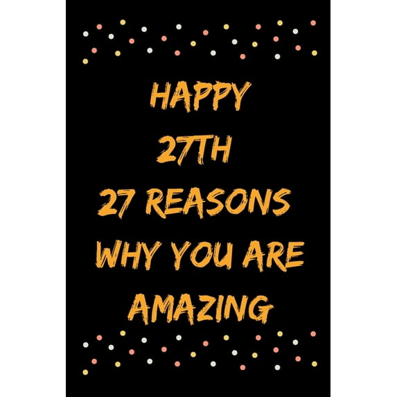Happy 27th 27 Reasons Why You Are Amazing (Paperback)