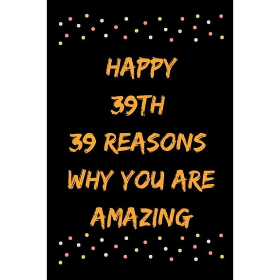 Happy 39th 39 Reasons Why You Are Amazing (Paperback)