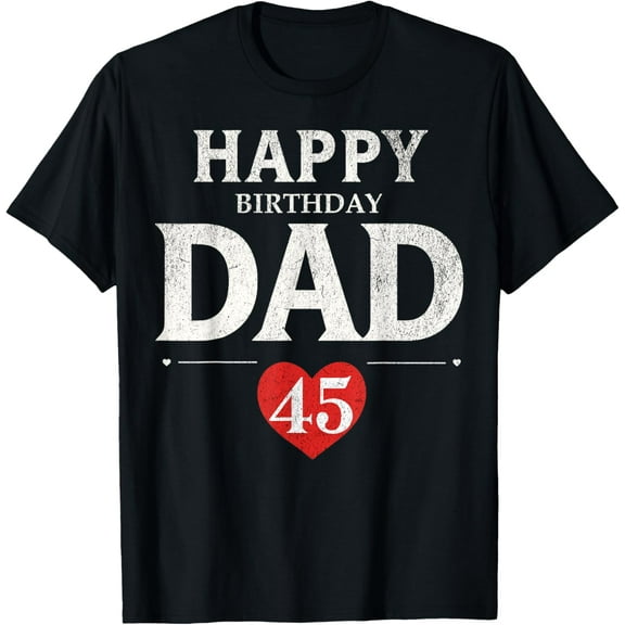 Happy 45th Birthday Dad Birthday 45 Years Old Dad T-Shirt