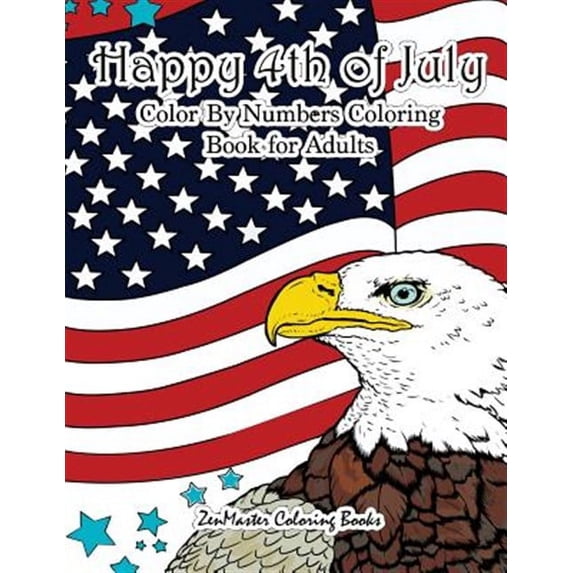 Adult Color by Number Coloring Books: Happy 4th of July Color By Numbers Coloring Book for Adults: A Patriotic Adult Color By Number Coloring Book With American History, Summer Scenes, American Flags,