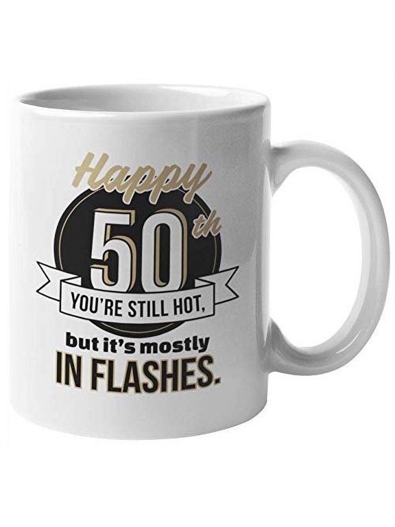 Happy 50th. You're Still Hot, But It's Mostly In Flashes. Sweet Gold Coffee & Tea Gift Mug For Grandma, Grandpa, Single Ladies, Guys, Moms, Mothers, Dads, Fathers, Women And Men (11oz)