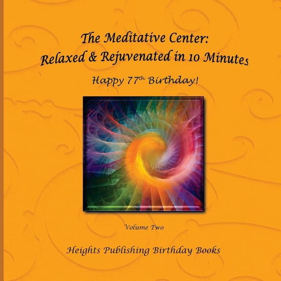 Happy 77th Birthday! Relaxed & Rejuvenated in 10 Minutes Volume Two : Exceptionally beautiful birthday gift, in Novelty & More, brief meditations, calming books for ADHD, calming books for kids, gifts for men, for women, for boys, for girls, for teens, birthday card, in Office, in All Departments (Paperback)