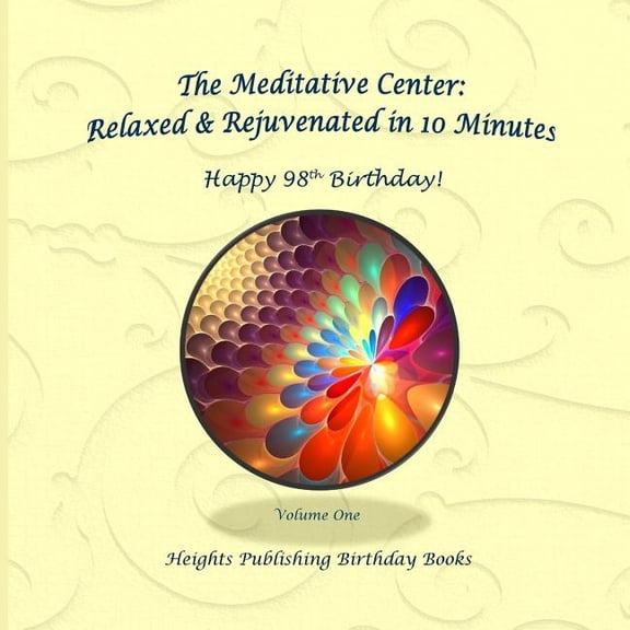 Happy 98th Birthday! Relaxed & Rejuvenated in 10 Minutes Volume One: Exceptionally beautiful birthday gift, in Novelty & More, brief meditations, calming books for ADHD, calming books for kids, gifts
