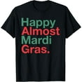thumbnail image 1 of Happy Almost Mardi Gras Funny T-Shirt tee, 1 of 4