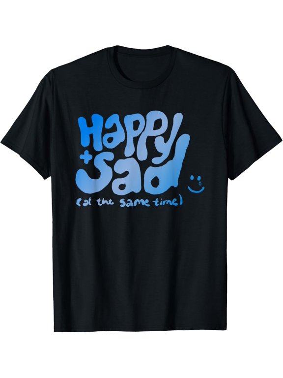 Happy And Sad At The Same Time T-Shirt men and women can wear, black, white, gifts