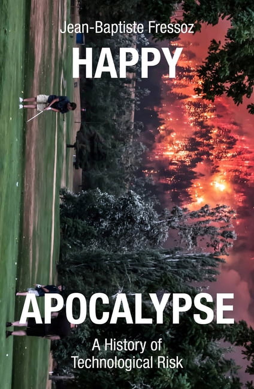 Happy Apocalypse: A History of Technological Risk, (Hardcover ...