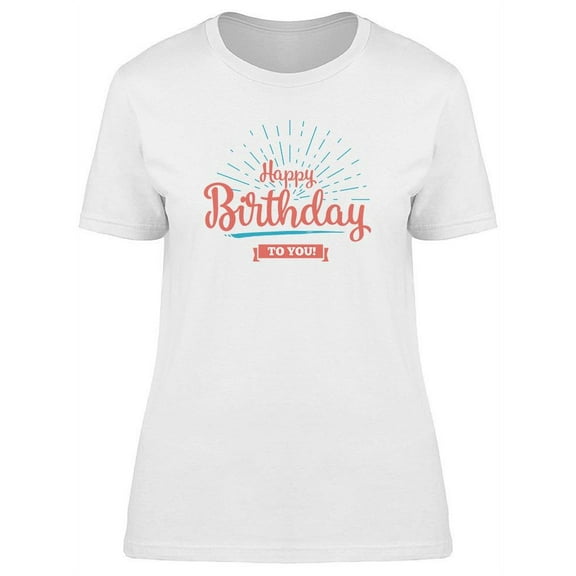 Happy Bday, To You! T-Shirt Women -Image by Shutterstock, Female Medium