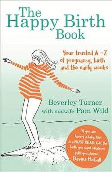 Happy Birth Book : Your Trusted A-z of Pregnancy, Birth and the Early Weeks