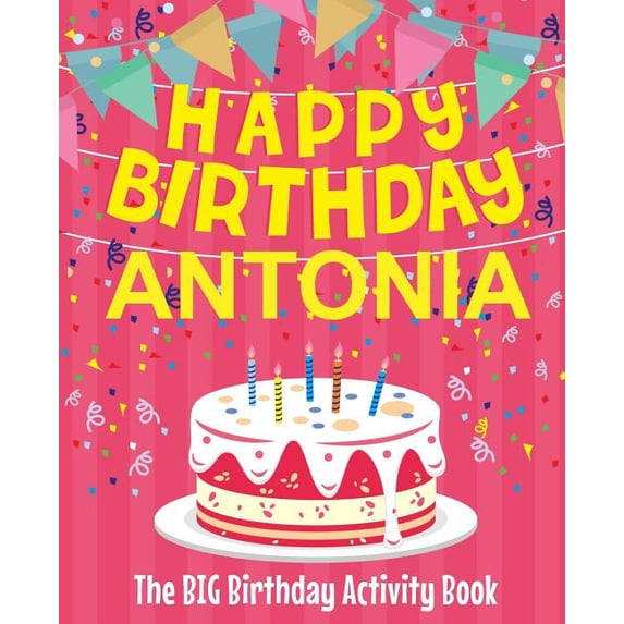 Happy Birthday Antonia - The Big Birthday Activity Book: (Personalized Children's Activity Book), (Paperback)