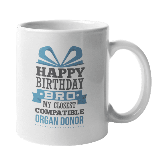 Happy Birthday Bro My Closest Compatible Donor Coffee & Tea Gift Mug For Young & Old Brothers, Twins, Siblings, Boy Cousins, Bestfriends, Best Buddies, Comrade, Associate And Fellow Man (11oz)