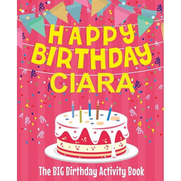Happy Birthday Ciara - The Big Birthday Activity Book: Personalized Children's Activity Book, (Paperback)
