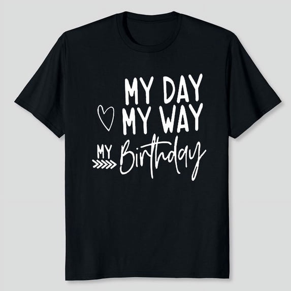 Happy Birthday Cute My Day My Way Birthday Girl T Shirt, Men's And Women's Graphic Tee 100% Cotton by TBun, Full Sizes S-5XL
