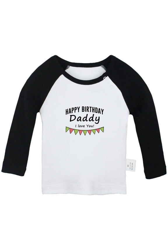 Happy Birthday Daddy I love You Funny T shirt For Baby, Newborn Babies T-shirts, Infant Tops, 0-24M Kids Graphic Tees Clothing (Long Black Raglan T-shirt, 6-12 Months)
