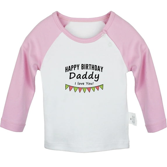 Happy Birthday Daddy I love You Funny T shirt For Baby, Newborn Babies T-shirts, Infant Tops, 0-24M Kids Graphic Tees Clothing (Long Pink Raglan T-shirt, 0-6 Months)