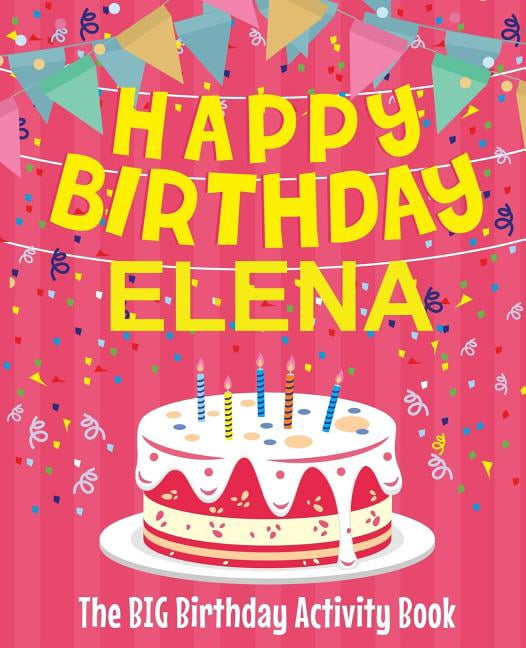 Happy Birthday Elena - The Big Birthday Activity Book: (Personalized Children's Activity Book) (Paperback)