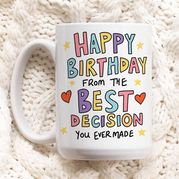Happy Birthday From The Best Decision You Ever Made Funny Birthday Mug For Boyfriend, Girlfriend, Husband, Wife, Sarcastic Birthday Gifts