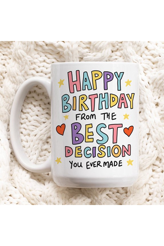 Happy Birthday From The Best Decision You Ever Made Funny Birthday Mug For Boyfriend, Girlfriend, Husband, Wife, Sarcastic Birthday Gifts