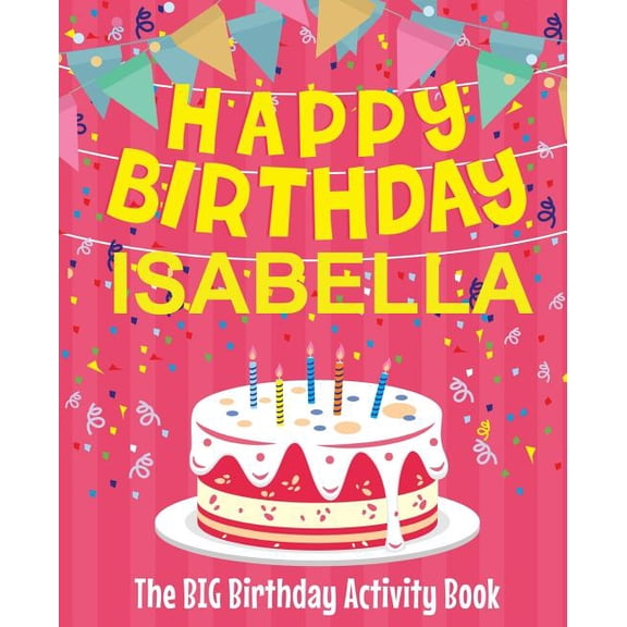 Happy Birthday Isabella - The Big Birthday Activity Book: (Personalized Children's Activity Book), (Paperback)