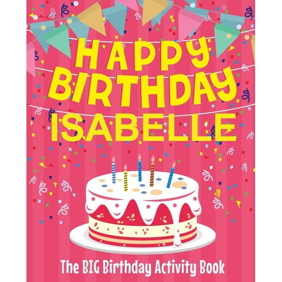 Happy Birthday Isabelle - The Big Birthday Activity Book: (Personalized Children's Activity Book), (Paperback)