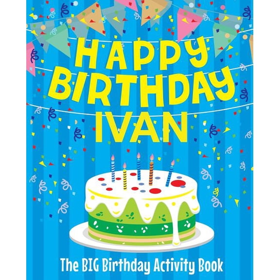 Happy Birthday Ivan - The Big Birthday Activity Book: (Personalized Children's Activity Book), (Paperback)