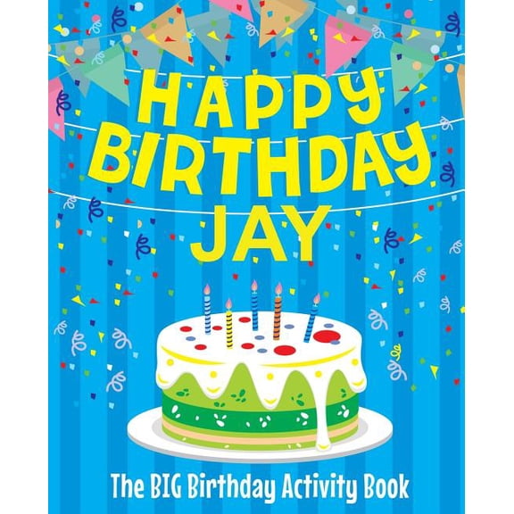 Happy Birthday Jay - The Big Birthday Activity Book: (Personalized Children's Activity Book), (Paperback)