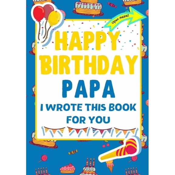Happy Birthday Papa - I Wrote This Book For You: The Perfect Birthday Gift For Kids to Create Their Very Own Book For Pa, (Paperback)