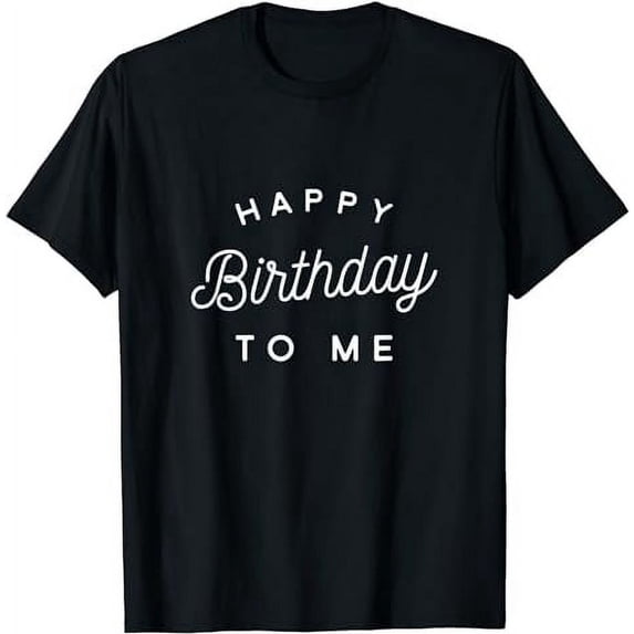 Happy Birthday To Me T-Shirt