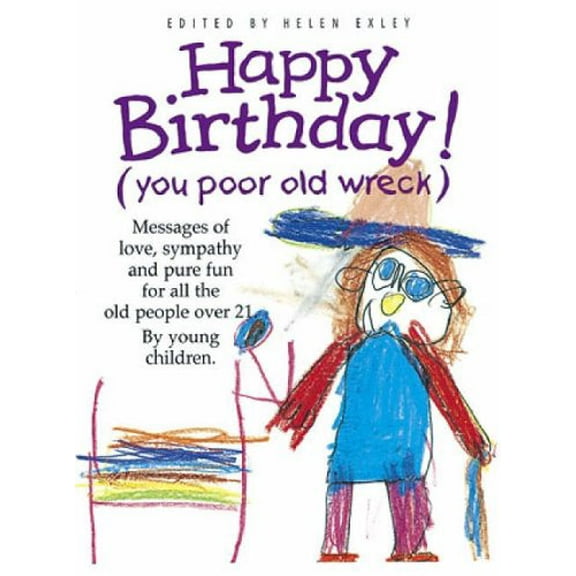 Pre-Owned Happy Birthday: You Poor Old Wreck, Messages of Love, Sympathy and Pure Fun for All the People over 21 by Young Children (The Kings Kids Say) (Hardcover) 1850158428 9781850158424