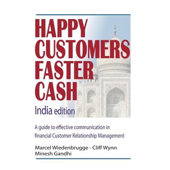 Happy Customers Faster Cash India Edition: A Guide to Effective Communication in Financial Customer Relationship Management
