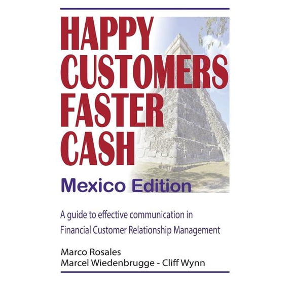 Happy Customers Faster Cash Mexico edition: A guide to effective communication in financial Customer Relationship Manage