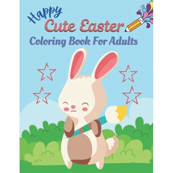 Happy Cute Easter Coloring Book For Adults: A book type adults. easter holiday awesome and a sweet gift. (Paperback)