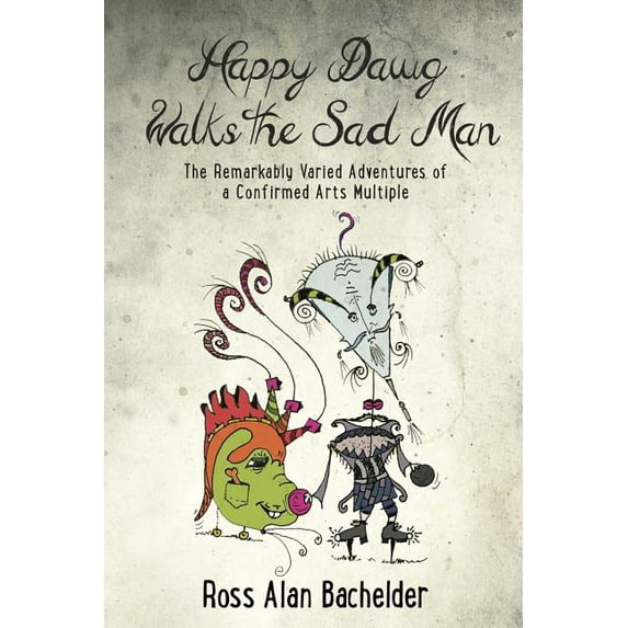 Happy Dawg Walks the Sad Man: The Remarkably Varied Adventures of a Confirmed Arts Multiple, (Paperback)