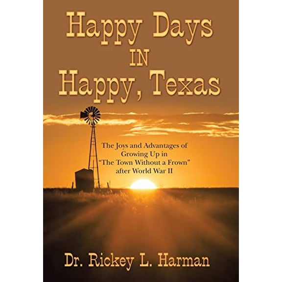 Happy Days in Happy, Texas: The Joys and Advantages of Growing up in "The Town Without a Frown" After World War Ii (Hardcover)