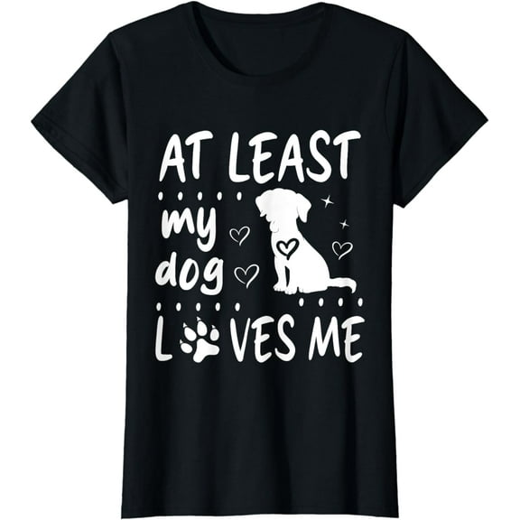 Happy Dog Day Mom Dad Mother Father At Least My Dog Loves Me T-Shirt