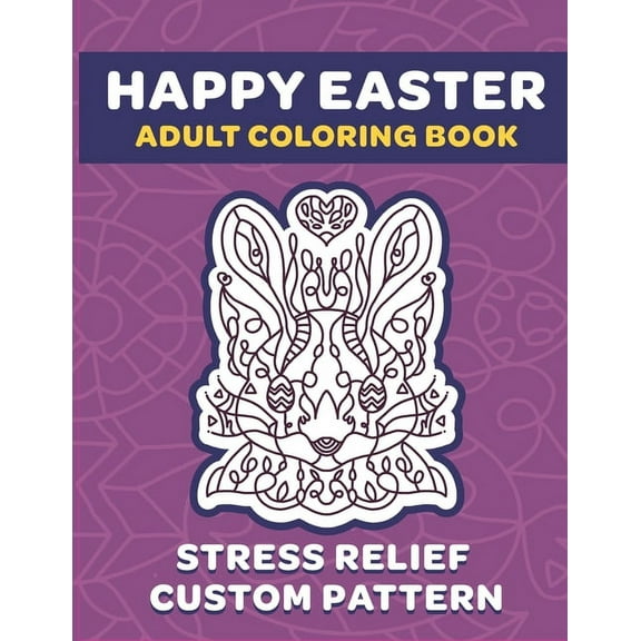 Happy Easter Adult Coloring Book: 8.5" x 11" Fun Exercise For Stress Release And Relaxation For Grown Ups And Teens - Custom Unique Hand Drawn Patterns (Paperback)