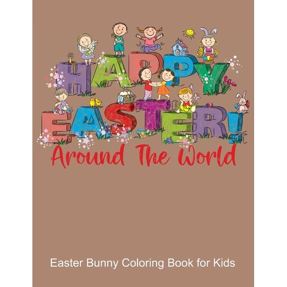 Happy Easter Around the World, Easter Bunny Coloring Book for Kids: Color your favorite Easter Rabbit, Eggs, Flowers and, (Paperback)