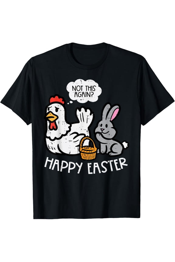 Happy Easter Bunny Chicken Not Again Funny Men Women T-Shirt