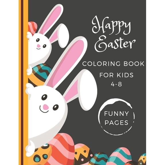 Happy Easter Coloring Book For Kids 4-8: Fun And Easy Pages Easter Cards With Eggs, Bunnies, Baskets Preschoolers Gift For Boys And Girls Kids Relaxation And Free Time (Paperback)
