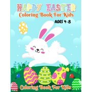 Happy Easter Coloring Book For Kids Ages 4-8 Happy Easter Colouring Book For Toddlers, Preschoolers and Kindergarten A Fun Coloring Book for Girls and ... Rabbits and more Easter Gifts for Kids Pape