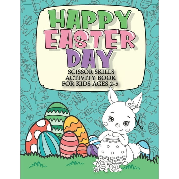 Happy Easter Day Scissor Skills Activity Book For Kids Ages 2-5: 2in1: Color & Cut Out Funny Easter Chocolate Bunny, Egg, Basket and More for Kindergarten & Preschool Boys and Girls - Easter Gifts! (P