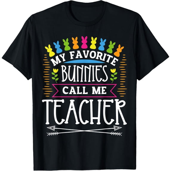 Happy Easter My Favorite Bunnies Call Me Teacher Easter Day T-Shirt men and women can wear, black, white, gifts