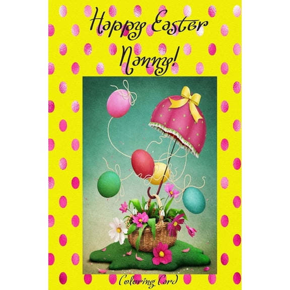 Happy Easter Nanny! Coloring Card : Personalized Card Inspirational Easter Spring Messages, Wishes, Greetings! Paperback 1986126390 9781986126397 Florabella Publishing