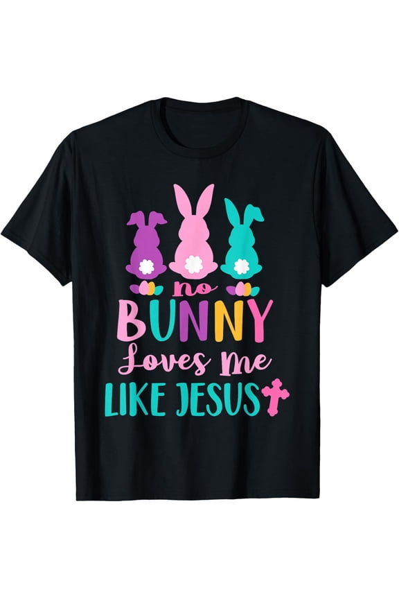 Happy Easter No Bunny Loves Me Like Jesus Men Women Funny T-Shirt
